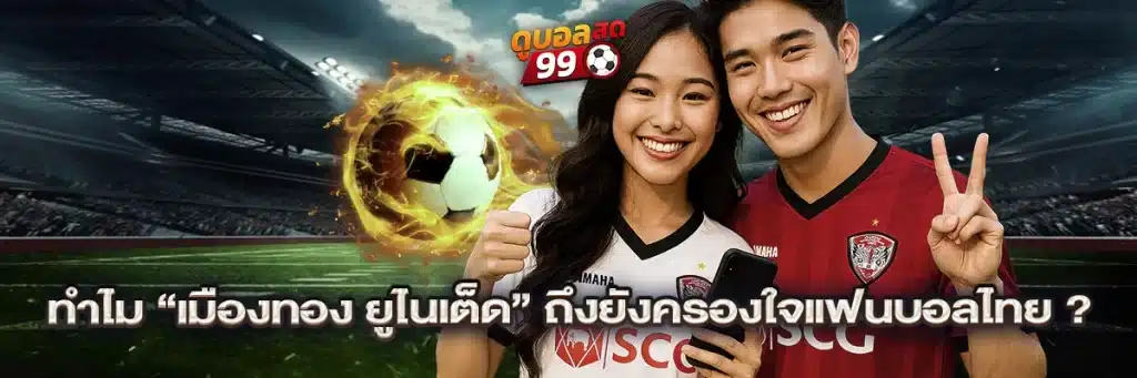 ทำไม “เมืองทอง ยูไนเต็ด” ถึงยังครองใจแฟนบอลไทย?