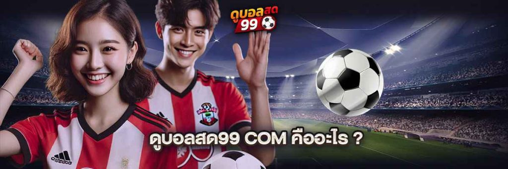 ดูบอลสด99 com คืออะไร?